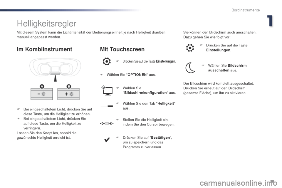 Peugeot Expert VU 2016  Betriebsanleitung (in German) 39
Expert_de_Chap01_instruments-de-bord_ed01-2016
Helligkeitsregler
F Bei eingeschaltetem Licht, drücken Sie auf diese  ta ste, um die Helligkeit zu erhöhen.
F
 
B
 ei eingeschaltetem Licht, drücke