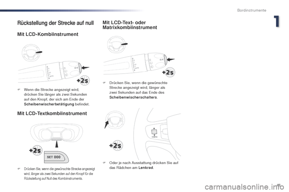 Peugeot Expert VU 2016  Betriebsanleitung (in German) 41
Expert_de_Chap01_instruments-de-bord_ed01-2016
Rückstellung der Strecke auf null
Mit LCD-Textkombiinstrument
F Drücken Sie, wenn die gewünschte Strecke angezeigt wird, länger als 
zwei Sekunden