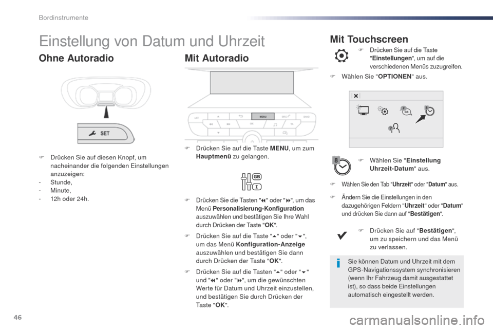 Peugeot Expert VU 2016  Betriebsanleitung (in German) 46
Mit TouchscreenEinstellung von Datum und uhrzeit
F Wählen Sie "Einstellung 
Uhrzeit-Datum " aus.
F
 
D
 rücken Sie auf die  t
a
 ste 
" Einstellungen ", um auf die 
verschiedenen Menüs zuzugreif