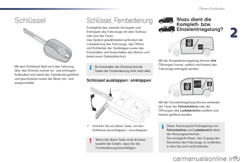 Peugeot Expert VU 2016  Betriebsanleitung (in German) 47
Expert_de_Chap02_ouvertures_ed01-2016
Schlüssel ausklappen / einklappen
Wenn Sie diese taste nicht drücken, 
besteht die  ge fahr, dass Sie die 
Fernbedienung beschädigen.
Ermöglicht das zentra