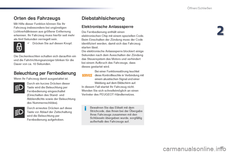 Peugeot Expert VU 2016  Betriebsanleitung (in German) 67
Expert_de_Chap02_ouvertures_ed01-2016
Orten des Fahrzeugs
Mit Hilfe dieser Funktion können Sie Ihr 
Fahrzeug insbesondere bei ungünstigen 
Lichtverhältnissen aus größerer Entfernung 
erkennen.
