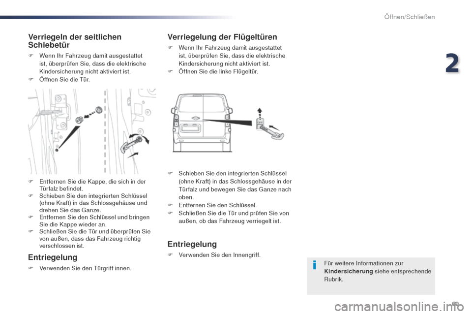 Peugeot Expert VU 2016  Betriebsanleitung (in German) 69
Expert_de_Chap02_ouvertures_ed01-2016
Für weitere Informationen zur 
Kindersicherung siehe entsprechende 
Rubrik.
Verriegeln der seitlichen 
Schiebetür
F Wenn Ihr Fahrzeug damit ausgestattet  ist