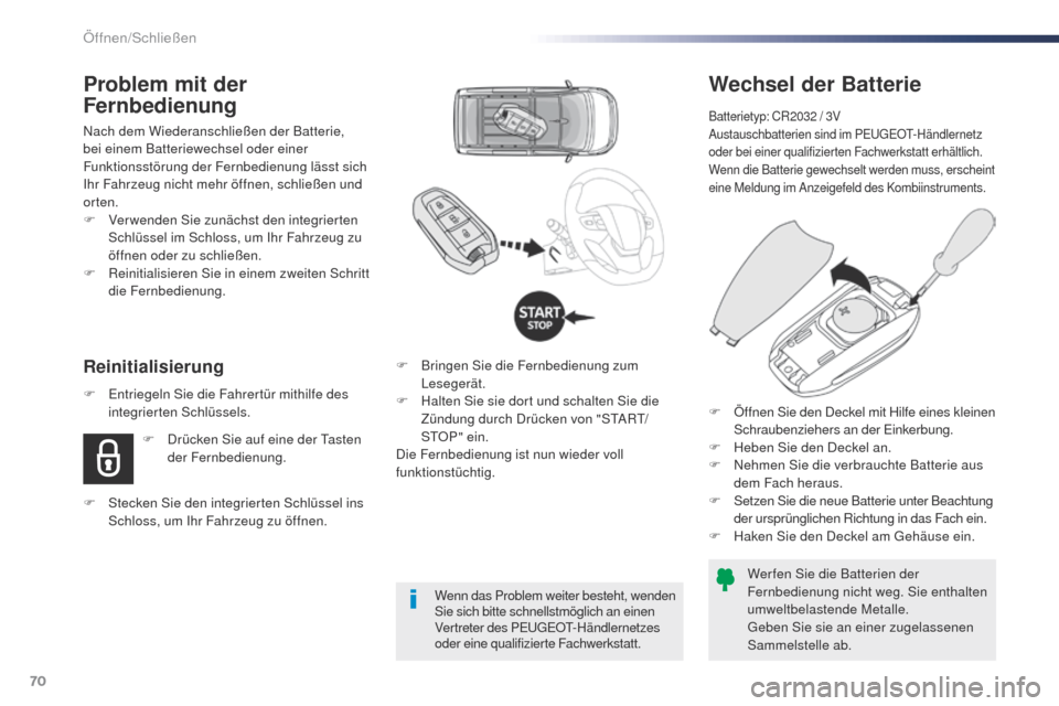Peugeot Expert VU 2016  Betriebsanleitung (in German) 70
Expert_de_Chap02_ouvertures_ed01-2016
Wechsel der Batterie
Batterietyp: CR2032 / 3V
Austauschbatterien sind im PEugE Ot- Händlernetz 
oder bei einer qualifizierten Fachwerkstatt erhältlich.
Wenn 