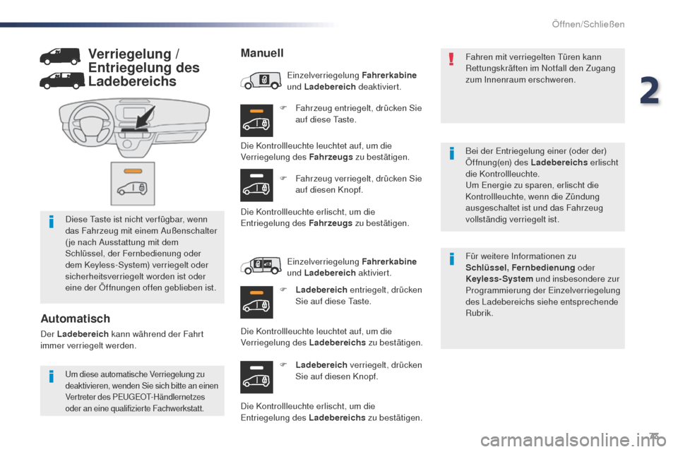 Peugeot Expert VU 2016  Betriebsanleitung (in German) 73
Expert_de_Chap02_ouvertures_ed01-2016
F Fahrzeug entriegelt, drücken Sie auf diese  ta ste.
F
 
L
 adebereich  verriegelt, drücken 
Sie auf diesen Knopf. Für weitere Informationen zu 
Schlüssel