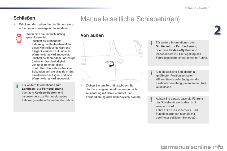 Peugeot Expert VU 2016  Betriebsanleitung (in German) 75
Expert_de_Chap02_ouvertures_ed01-2016
Schließen
F Drücken oder ziehen Sie die tü r, um sie zu 
schließen und verriegeln Sie sie dann.
Für weitere Informationen zum 
Schlüssel , zur Fernbedien