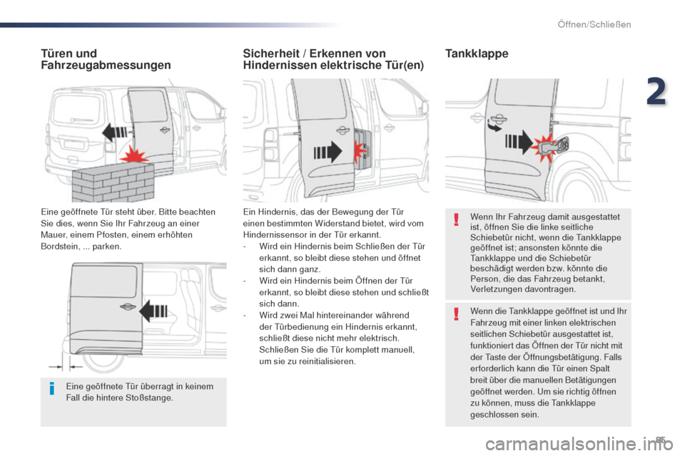 Peugeot Expert VU 2016  Betriebsanleitung (in German) 85
Expert_de_Chap02_ouvertures_ed01-2016
Eine geöffnete tür überragt in keinem 
Fall die hintere Stoßstange.
Türen und 
Fahrzeugabmessungen
Eine geöffnete tü r steht über. Bitte beachten 
Sie 