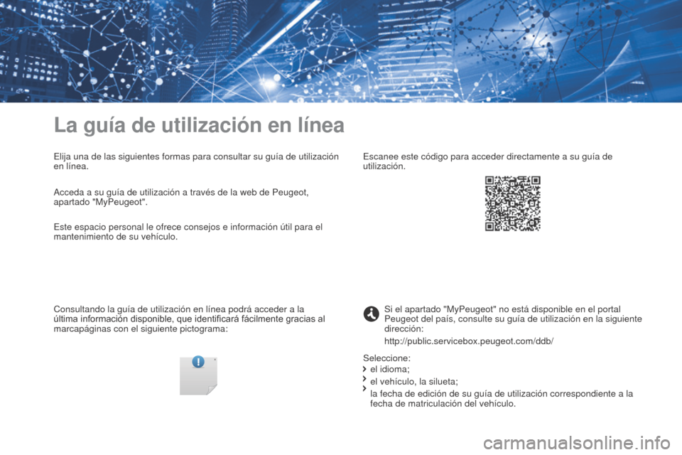 Peugeot Expert VU 2016  Manual del propietario (in Spanish) Expert_es_Chap00_couv-imprimeur_ed01-2016
La guía de utilización en línea
Elija una de las siguientes formas para consultar su guía de utilizac\
ión 
en línea.
Consultando la guía de utilizaci�