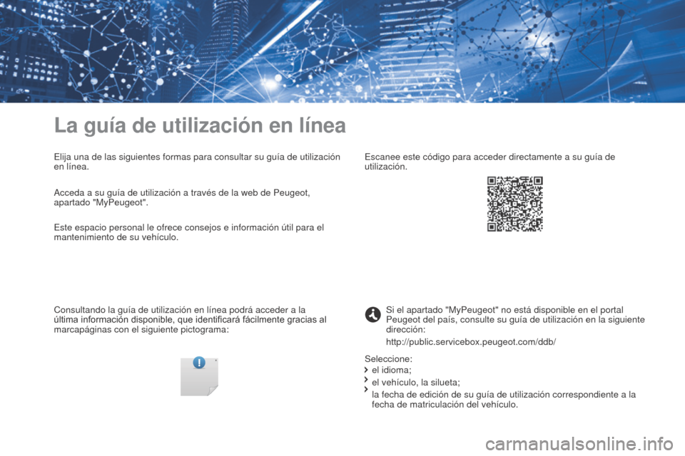 Peugeot Expert VU 2016 Manual del propietario (in Spanish) Expert_es_Chap00_couv-imprimeur_ed01-2016
La guía de utilización en línea
Elija una de las siguientes formas para consultar su guía de utilizac\
ión
en línea.
Consultando la guía de utilizaci Peugeot Expert VU 2016 Manual del propietario (in Spanish) Expert_es_Chap00_couv-imprimeur_ed01-2016
La guía de utilización en línea
Elija una de las siguientes formas para consultar su guía de utilizac\
ión
en línea.
Consultando la guía de utilizaci