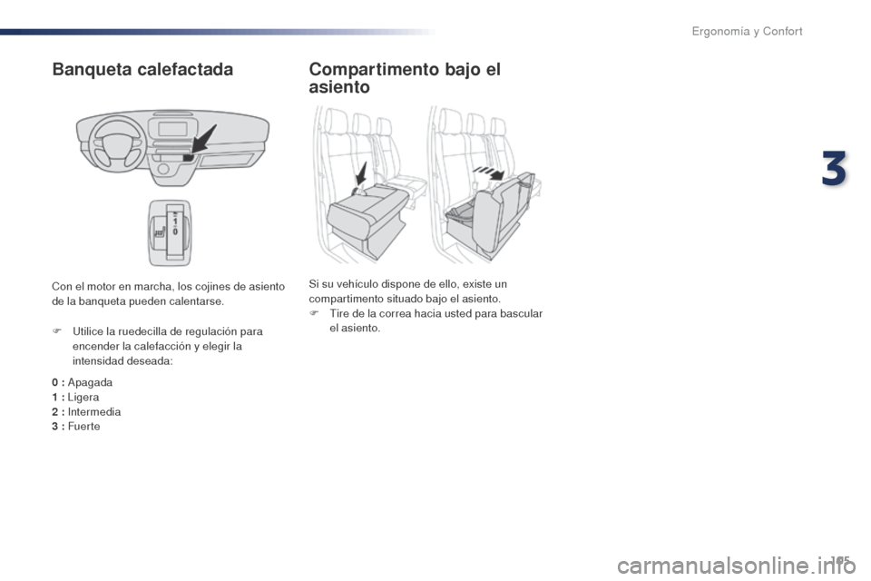 Peugeot Expert VU 2016 Manual del propietario (in Spanish) 105
Expert_es_Chap03_ergonomie-et-confort_ed01-2016
Banqueta calefactada
0 : Apagada
1 : Ligera
2
: Intermedia
3
: Fuer te
F
U
tilice la ruedecilla de regulación para
encender la calefaccià Peugeot Expert VU 2016 Manual del propietario (in Spanish) 105
Expert_es_Chap03_ergonomie-et-confort_ed01-2016
Banqueta calefactada
0 : Apagada
1 : Ligera
2
: Intermedia
3
: Fuer te
F
U
tilice la ruedecilla de regulación para
encender la calefacciÃ