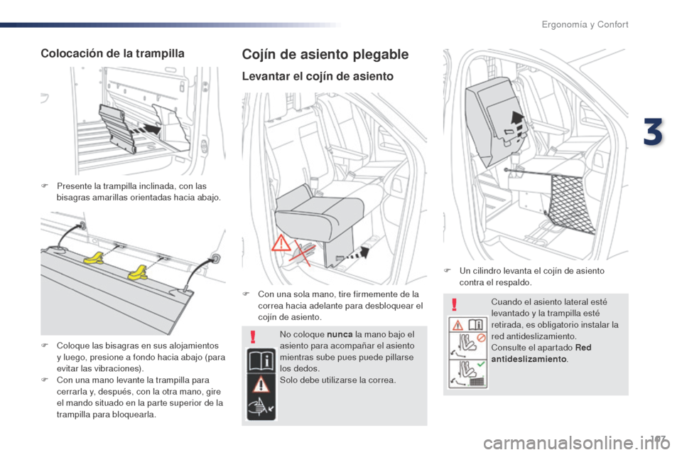 Peugeot Expert VU 2016 Manual del propietario (in Spanish) 107
Expert_es_Chap03_ergonomie-et-confort_ed01-2016
Cuando el asiento lateral esté
levantado y la trampilla esté
retirada, es obligatorio instalar la
red antideslizamiento.
Consulte el apartado R Peugeot Expert VU 2016 Manual del propietario (in Spanish) 107
Expert_es_Chap03_ergonomie-et-confort_ed01-2016
Cuando el asiento lateral esté
levantado y la trampilla esté
retirada, es obligatorio instalar la
red antideslizamiento.
Consulte el apartado R