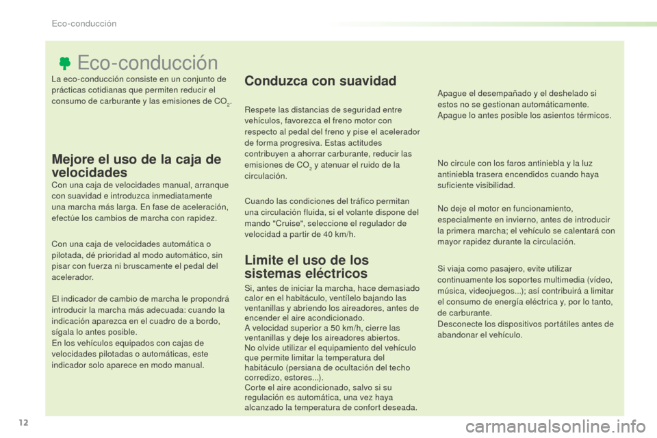 Peugeot Expert VU 2016 Manual del propietario (in Spanish) 12
Expert_es_Chap00c_eco-conduite_ed01-2016
La eco-conducción consiste en un conjunto de
prácticas cotidianas que permiten reducir el
consumo de carburante y las emisiones de CO
2.
Eco-conducción Peugeot Expert VU 2016 Manual del propietario (in Spanish) 12
Expert_es_Chap00c_eco-conduite_ed01-2016
La eco-conducción consiste en un conjunto de
prácticas cotidianas que permiten reducir el
consumo de carburante y las emisiones de CO
2.
Eco-conducción