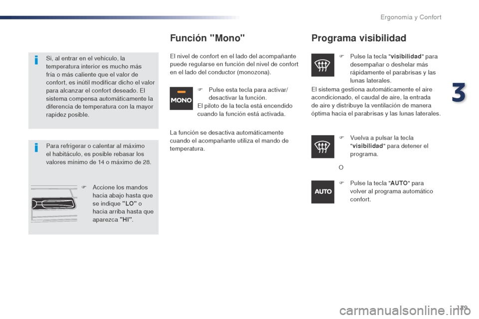 Peugeot Expert VU 2016 Manual del propietario (in Spanish) 129
Expert_es_Chap03_ergonomie-et-confort_ed01-2016
Programa visibilidad
F Pulse la tecla "visibilidad" para
desempañar o deshelar más
rápidamente el parabrisas y las
lunas laterales.
F
V
uel Peugeot Expert VU 2016 Manual del propietario (in Spanish) 129
Expert_es_Chap03_ergonomie-et-confort_ed01-2016
Programa visibilidad
F Pulse la tecla "visibilidad" para
desempañar o deshelar más
rápidamente el parabrisas y las
lunas laterales.
F
V
uel