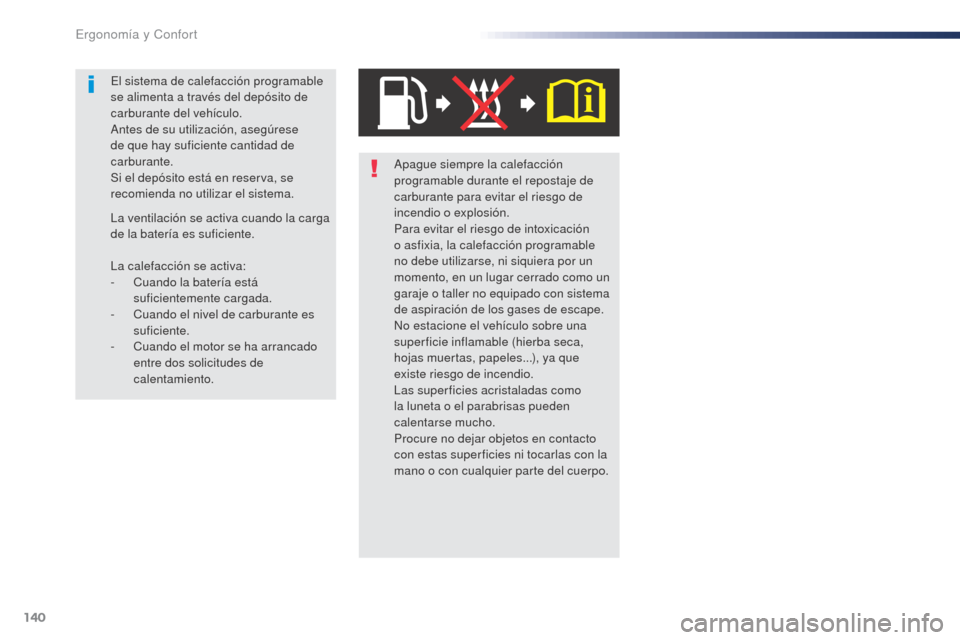 Peugeot Expert VU 2016 Manual del propietario (in Spanish) 140
Expert_es_Chap03_ergonomie-et-confort_ed01-2016
Apague siempre la calefacción
programable durante el repostaje de
carburante para evitar el riesgo de
incendio o explosión.
Para evitar el ries Peugeot Expert VU 2016 Manual del propietario (in Spanish) 140
Expert_es_Chap03_ergonomie-et-confort_ed01-2016
Apague siempre la calefacción
programable durante el repostaje de
carburante para evitar el riesgo de
incendio o explosión.
Para evitar el ries
