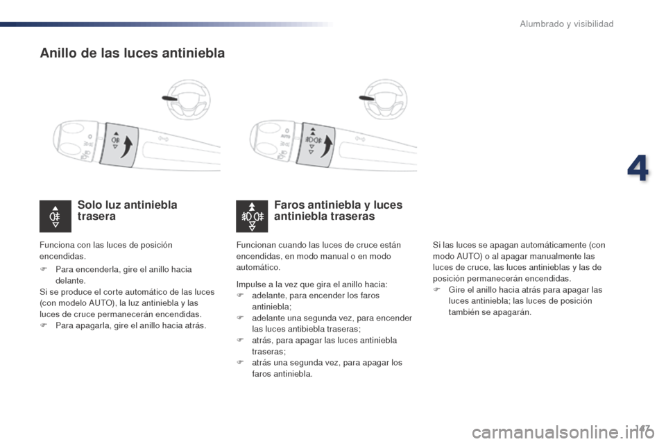Peugeot Expert VU 2016 Manual del propietario (in Spanish) 147
Expert_es_Chap04_eclairage-et-visibilite_ed01-2016
Anillo de las luces antiniebla
Faros antiniebla y luces
antiniebla traseras
Solo luz antiniebla
trasera
F Para encenderla, gire el anillo haci Peugeot Expert VU 2016 Manual del propietario (in Spanish) 147
Expert_es_Chap04_eclairage-et-visibilite_ed01-2016
Anillo de las luces antiniebla
Faros antiniebla y luces
antiniebla traseras
Solo luz antiniebla
trasera
F Para encenderla, gire el anillo haci