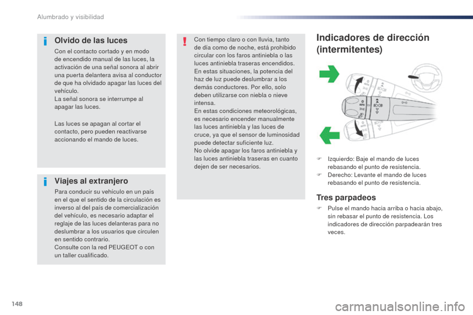 Peugeot Expert VU 2016 Manual del propietario (in Spanish) 148
Expert_es_Chap04_eclairage-et-visibilite_ed01-2016
Indicadores de dirección
(intermitentes)
F Izquierdo: Baje el mando de luces rebasando el punto de resistencia.
F
D
erecho: Levante el mando Peugeot Expert VU 2016 Manual del propietario (in Spanish) 148
Expert_es_Chap04_eclairage-et-visibilite_ed01-2016
Indicadores de dirección
(intermitentes)
F Izquierdo: Baje el mando de luces rebasando el punto de resistencia.
F
D
erecho: Levante el mando