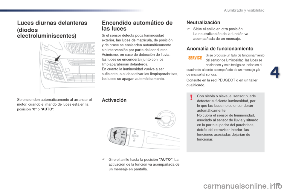Peugeot Expert VU 2016 Manual del propietario (in Spanish) 149
Expert_es_Chap04_eclairage-et-visibilite_ed01-2016
Luces diurnas delanteras
(diodos
electroluminiscentes)
Se encienden automáticamente al arrancar el
motor, cuando el mando de luces está en la Peugeot Expert VU 2016 Manual del propietario (in Spanish) 149
Expert_es_Chap04_eclairage-et-visibilite_ed01-2016
Luces diurnas delanteras
(diodos
electroluminiscentes)
Se encienden automáticamente al arrancar el
motor, cuando el mando de luces está en la