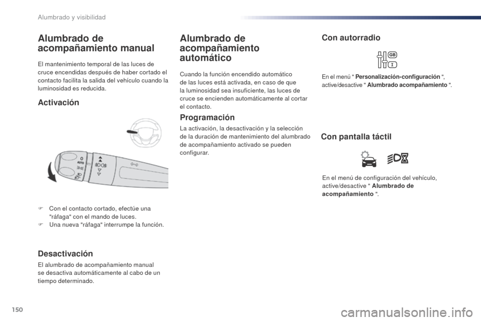 Peugeot Expert VU 2016 Manual del propietario (in Spanish) 150
Expert_es_Chap04_eclairage-et-visibilite_ed01-2016
El mantenimiento temporal de las luces de
cruce encendidas después de haber cortado el
contacto facilita la salida del vehículo cuando la
lu Peugeot Expert VU 2016 Manual del propietario (in Spanish) 150
Expert_es_Chap04_eclairage-et-visibilite_ed01-2016
El mantenimiento temporal de las luces de
cruce encendidas después de haber cortado el
contacto facilita la salida del vehículo cuando la
lu