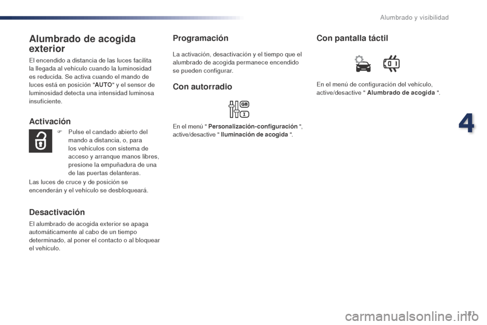 Peugeot Expert VU 2016 Manual del propietario (in Spanish) 151
Expert_es_Chap04_eclairage-et-visibilite_ed01-2016
Alumbrado de acogida
exterior
El encendido a distancia de las luces facilita
la llegada al vehículo cuando la luminosidad
es reducida. Se act Peugeot Expert VU 2016 Manual del propietario (in Spanish) 151
Expert_es_Chap04_eclairage-et-visibilite_ed01-2016
Alumbrado de acogida
exterior
El encendido a distancia de las luces facilita
la llegada al vehículo cuando la luminosidad
es reducida. Se act