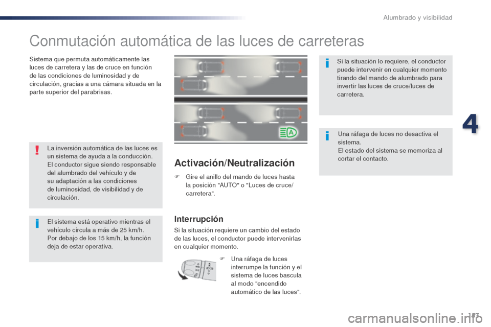 Peugeot Expert VU 2016 Manual del propietario (in Spanish) 153
Expert_es_Chap04_eclairage-et-visibilite_ed01-2016
Conmutación automática de las luces de carreteras
Sistema que permuta automáticamente las
luces de carretera y las de cruce en función
de l Peugeot Expert VU 2016 Manual del propietario (in Spanish) 153
Expert_es_Chap04_eclairage-et-visibilite_ed01-2016
Conmutación automática de las luces de carreteras
Sistema que permuta automáticamente las
luces de carretera y las de cruce en función
de l