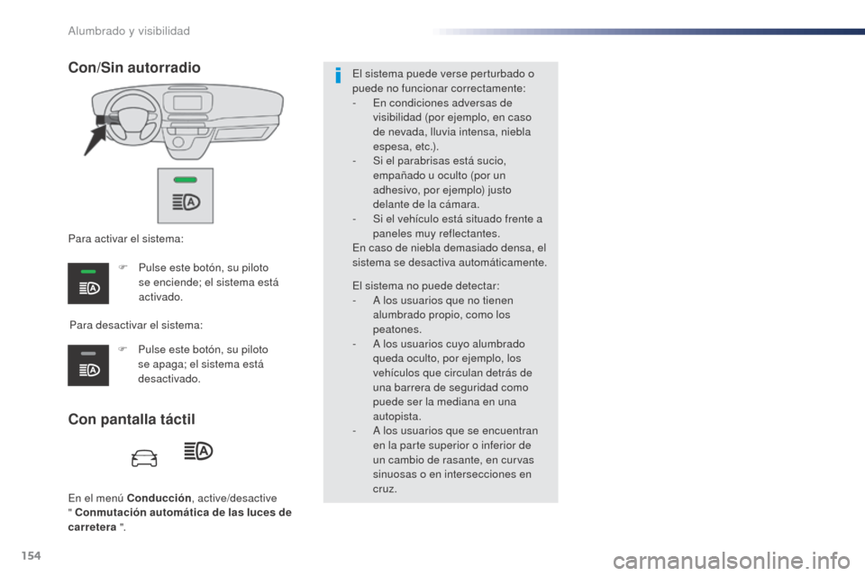 Peugeot Expert VU 2016 Manual del propietario (in Spanish) 154
Expert_es_Chap04_eclairage-et-visibilite_ed01-2016
En el menú Conducción, active/desactive
" Conmutación automática de las luces de
carretera ".
Con pantalla táctil Con/Sin autorradio
Par Peugeot Expert VU 2016 Manual del propietario (in Spanish) 154
Expert_es_Chap04_eclairage-et-visibilite_ed01-2016
En el menú Conducción, active/desactive
" Conmutación automática de las luces de
carretera ".
Con pantalla táctil Con/Sin autorradio
Par