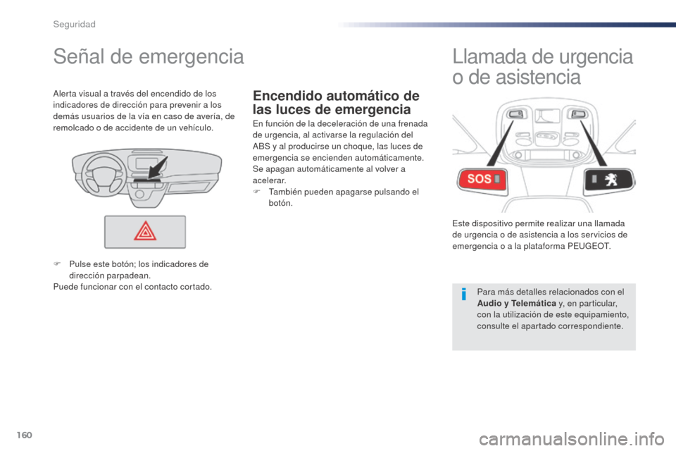 Peugeot Expert VU 2016 Manual del propietario (in Spanish) 160
Expert_es_Chap05_securite_ed01-2016
Encendido automático de
las luces de emergencia
Señal de emergencia
En función de la deceleración de una frenada
de urgencia, al activarse la regulación Peugeot Expert VU 2016 Manual del propietario (in Spanish) 160
Expert_es_Chap05_securite_ed01-2016
Encendido automático de
las luces de emergencia
Señal de emergencia
En función de la deceleración de una frenada
de urgencia, al activarse la regulación