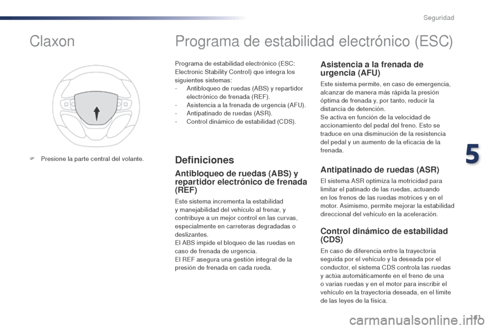 Peugeot Expert VU 2016 Manual del propietario (in Spanish) 161
Expert_es_Chap05_securite_ed01-2016
Programa de estabilidad electrónico (ESC:
Electronic Stability Control) que integra los
siguientes sistemas:
-
A
ntibloqueo de ruedas (ABS) y repartidor
e Peugeot Expert VU 2016 Manual del propietario (in Spanish) 161
Expert_es_Chap05_securite_ed01-2016
Programa de estabilidad electrónico (ESC:
Electronic Stability Control) que integra los
siguientes sistemas:
-
A
ntibloqueo de ruedas (ABS) y repartidor
e