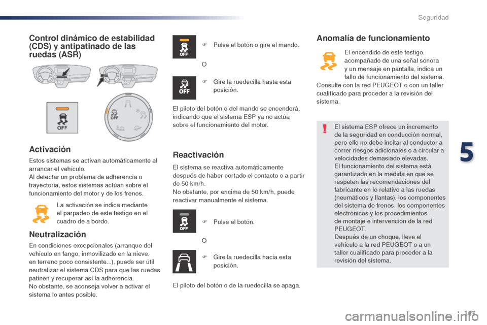 Peugeot Expert VU 2016 Manual del propietario (in Spanish) 163
Expert_es_Chap05_securite_ed01-2016
Control dinámico de estabilidad
(CDS) y antipatinado de las
ruedas (ASR)
Activación
Estos sistemas se activan automáticamente al
arrancar el vehículo.
Al Peugeot Expert VU 2016 Manual del propietario (in Spanish) 163
Expert_es_Chap05_securite_ed01-2016
Control dinámico de estabilidad
(CDS) y antipatinado de las
ruedas (ASR)
Activación
Estos sistemas se activan automáticamente al
arrancar el vehículo.
Al