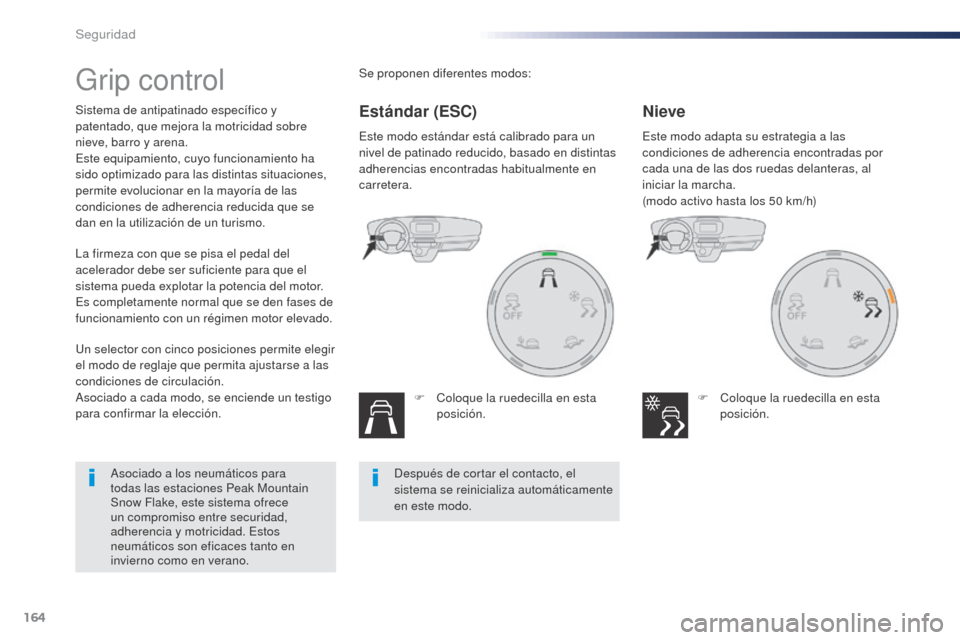 Peugeot Expert VU 2016 Manual del propietario (in Spanish) 164
Expert_es_Chap05_securite_ed01-2016
Grip control
Sistema de antipatinado específico y
patentado, que mejora la motricidad sobre
nieve, barro y arena.
Este equipamiento, cuyo funcionamiento ha
Peugeot Expert VU 2016 Manual del propietario (in Spanish) 164
Expert_es_Chap05_securite_ed01-2016
Grip control
Sistema de antipatinado específico y
patentado, que mejora la motricidad sobre
nieve, barro y arena.
Este equipamiento, cuyo funcionamiento ha