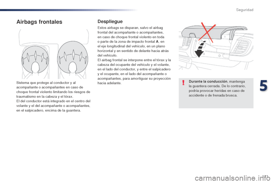 Peugeot Expert VU 2016 Manual del propietario (in Spanish) 171
Expert_es_Chap05_securite_ed01-2016
Airbags frontalesDespliegue
Estos airbags se disparan, salvo el airbag
frontal del acompañante o acompañantes,
en caso de choque frontal violento en toda
o Peugeot Expert VU 2016 Manual del propietario (in Spanish) 171
Expert_es_Chap05_securite_ed01-2016
Airbags frontalesDespliegue
Estos airbags se disparan, salvo el airbag
frontal del acompañante o acompañantes,
en caso de choque frontal violento en toda
o