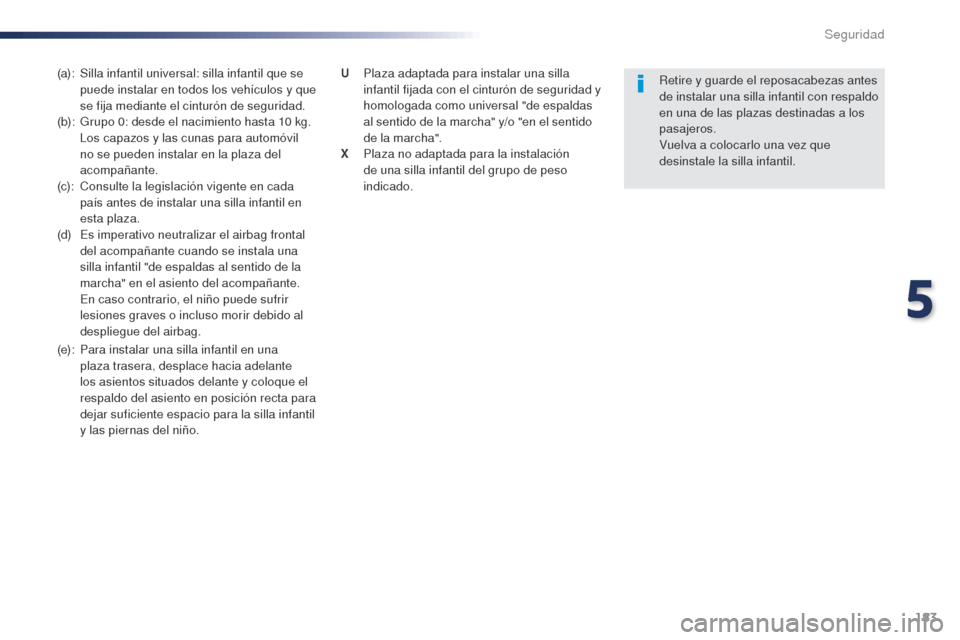 Peugeot Expert VU 2016 Manual del propietario (in Spanish) 183
Expert_es_Chap05_securite_ed01-2016
(a): Silla infantil universal: silla infantil que se puede instalar en todos los vehículos y que
se fija mediante el cinturón de seguridad.
(b):
G
rupo 0 Peugeot Expert VU 2016 Manual del propietario (in Spanish) 183
Expert_es_Chap05_securite_ed01-2016
(a): Silla infantil universal: silla infantil que se puede instalar en todos los vehículos y que
se fija mediante el cinturón de seguridad.
(b):
G
rupo 0