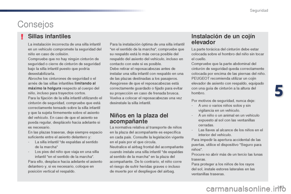 Peugeot Expert VU 2016 Manual del propietario (in Spanish) 193
Expert_es_Chap05_securite_ed01-2016
Sillas infantilesInstalación de un cojín
elevador
Consejos
La normativa relativa al transporte de niños
en la plaza del acompañante es específica
en cad Peugeot Expert VU 2016 Manual del propietario (in Spanish) 193
Expert_es_Chap05_securite_ed01-2016
Sillas infantilesInstalación de un cojín
elevador
Consejos
La normativa relativa al transporte de niños
en la plaza del acompañante es específica
en cad