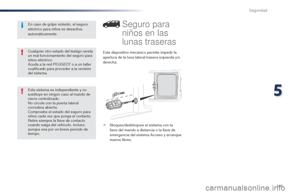 Peugeot Expert VU 2016 Manual del propietario (in Spanish) 195
Expert_es_Chap05_securite_ed01-2016
Seguro para
niños en las
lunas traseras
Este dispositivo mecánico permite impedir la
apertura de la luna lateral trasera izquierda y/o
derecha.
F
B
loqu Peugeot Expert VU 2016 Manual del propietario (in Spanish) 195
Expert_es_Chap05_securite_ed01-2016
Seguro para
niños en las
lunas traseras
Este dispositivo mecánico permite impedir la
apertura de la luna lateral trasera izquierda y/o
derecha.
F
B
loqu