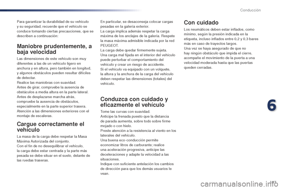 Peugeot Expert VU 2016 Manual del propietario (in Spanish) 197
Para garantizar la durabilidad de su vehículo
y su seguridad, recuerde que el vehículo se
conduce tomando ciertas precauciones, que se
describen a continuación:
Cargue correctamente el
veh Peugeot Expert VU 2016 Manual del propietario (in Spanish) 197
Para garantizar la durabilidad de su vehículo
y su seguridad, recuerde que el vehículo se
conduce tomando ciertas precauciones, que se
describen a continuación:
Cargue correctamente el
veh