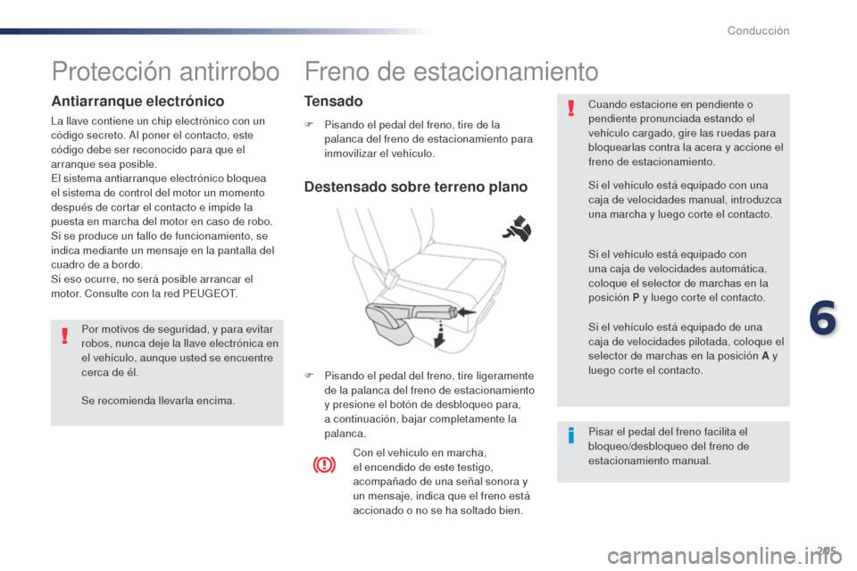Peugeot Expert VU 2016  Manual del propietario (in Spanish) 205
Freno de estacionamiento
F Pisando el pedal del freno, tire de la palanca del freno de estacionamiento para 
inmovilizar el vehículo.
F
 
P
 isando el pedal del freno, tire ligeramente 
de la pal