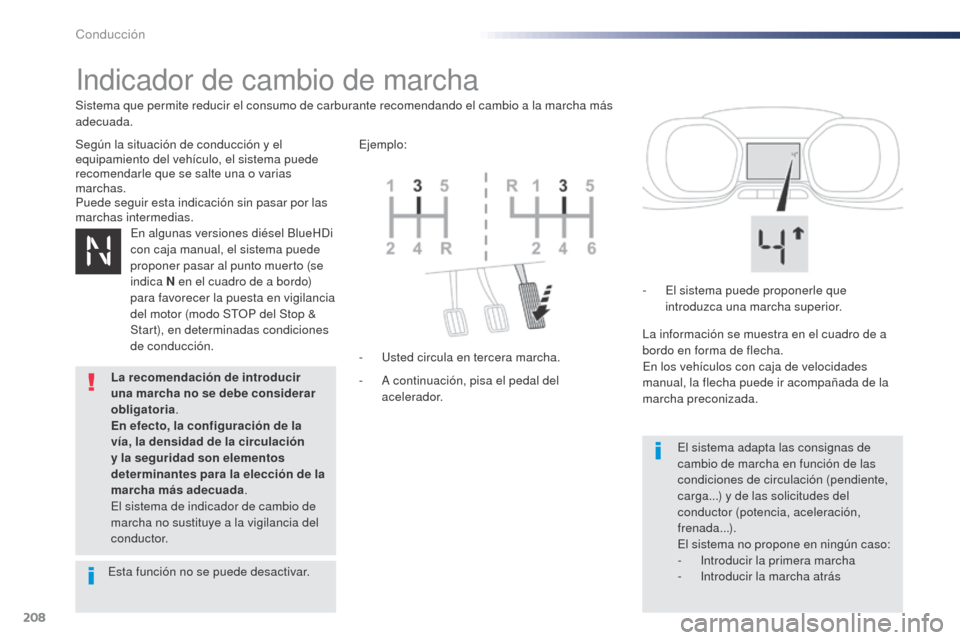 Peugeot Expert VU 2016  Manual del propietario (in Spanish) 208
Indicador de cambio de marcha
Según la situación de conducción y el 
equipamiento del vehículo, el sistema puede 
recomendarle que se salte una o varias 
marchas.
Puede seguir esta indicación