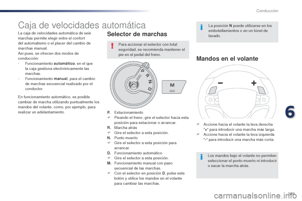 Peugeot Expert VU 2016 Manual del propietario (in Spanish) 209
Caja de velocidades automática
La caja de velocidades automática de seis
marchas permite elegir entre el confort
del automatismo o el placer del cambio de
marchas manual.
Así pues, se ofrece Peugeot Expert VU 2016 Manual del propietario (in Spanish) 209
Caja de velocidades automática
La caja de velocidades automática de seis
marchas permite elegir entre el confort
del automatismo o el placer del cambio de
marchas manual.
Así pues, se ofrece