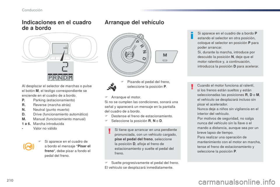Peugeot Expert VU 2016 Manual del propietario (in Spanish) 210
Al desplazar el selector de marchas o pulse
el botón M, el testigo correspondiente se
enciende en el cuadro de a bordo.
P.
P
arking (estacionamiento)
R.
R
everse (marcha atrás)
N.
N
eutr Peugeot Expert VU 2016 Manual del propietario (in Spanish) 210
Al desplazar el selector de marchas o pulse
el botón M, el testigo correspondiente se
enciende en el cuadro de a bordo.
P.
P
arking (estacionamiento)
R.
R
everse (marcha atrás)
N.
N
eutr