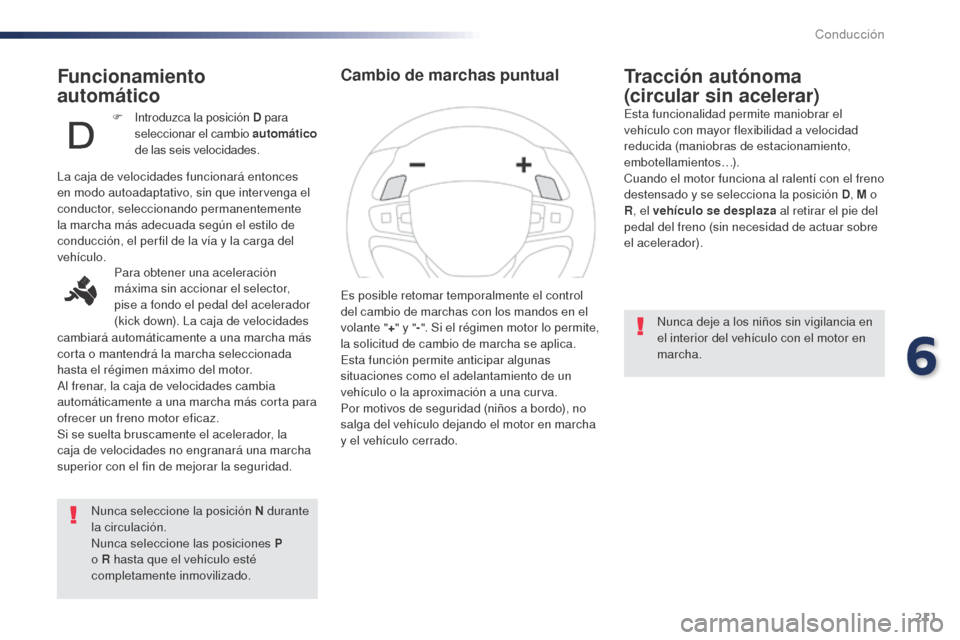 Peugeot Expert VU 2016 Manual del propietario (in Spanish) 211
Funcionamiento
automático
Nunca seleccione la posición N durante
la circulación.
Nunca seleccione las posiciones P
o R hasta que el vehículo esté
completamente inmovilizado.
Tracción a Peugeot Expert VU 2016 Manual del propietario (in Spanish) 211
Funcionamiento
automático
Nunca seleccione la posición N durante
la circulación.
Nunca seleccione las posiciones P
o R hasta que el vehículo esté
completamente inmovilizado.
Tracción a