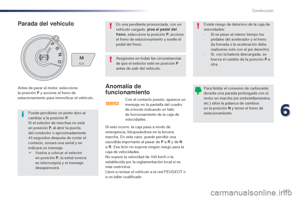 Peugeot Expert VU 2016 Manual del propietario (in Spanish) 213
Con el contacto puesto, aparece un
mensaje en la pantalla del cuadro
de a bordo indicando un fallo
de funcionamiento de la caja de
velocidades.
Anomalía de
funcionamiento
Si esto ocurre, la Peugeot Expert VU 2016 Manual del propietario (in Spanish) 213
Con el contacto puesto, aparece un
mensaje en la pantalla del cuadro
de a bordo indicando un fallo
de funcionamiento de la caja de
velocidades.
Anomalía de
funcionamiento
Si esto ocurre, la