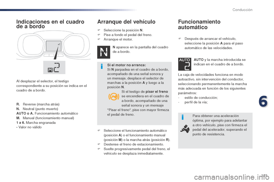 Peugeot Expert VU 2016 Manual del propietario (in Spanish) 215
Funcionamiento
automático
F Después de arrancar el vehículo,
seleccione la posición A para el paso
automático de las velocidades.
La caja de velocidades funciona en modo
autoactivo, sin Peugeot Expert VU 2016 Manual del propietario (in Spanish) 215
Funcionamiento
automático
F Después de arrancar el vehículo,
seleccione la posición A para el paso
automático de las velocidades.
La caja de velocidades funciona en modo
autoactivo, sin