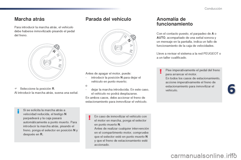 Peugeot Expert VU 2016 Manual del propietario (in Spanish) 217
Con el contacto puesto, el parpadeo de A o
AUTO, acompañado de una señal sonora y
un mensaje en la pantalla, indica un fallo de
funcionamiento de la caja de velocidades.
Anomalía de
funcion Peugeot Expert VU 2016 Manual del propietario (in Spanish) 217
Con el contacto puesto, el parpadeo de A o
AUTO, acompañado de una señal sonora y
un mensaje en la pantalla, indica un fallo de
funcionamiento de la caja de velocidades.
Anomalía de
funcion