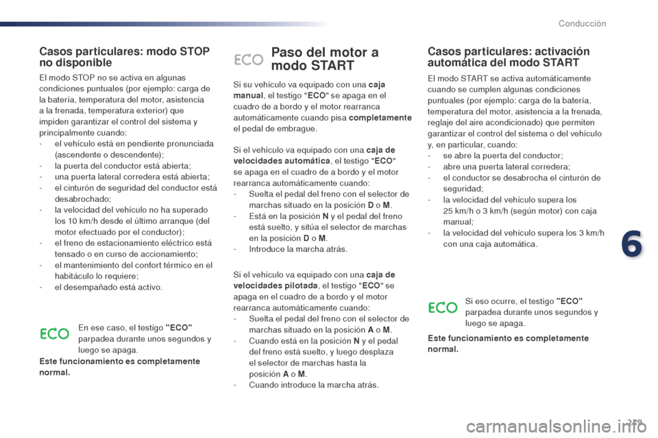 Peugeot Expert VU 2016 Manual del propietario (in Spanish) 219
Paso del motor a
modo START
El modo START se activa automáticamente
cuando se cumplen algunas condiciones
puntuales (por ejemplo: carga de la batería,
temperatura del motor, asistencia a la Peugeot Expert VU 2016 Manual del propietario (in Spanish) 219
Paso del motor a
modo START
El modo START se activa automáticamente
cuando se cumplen algunas condiciones
puntuales (por ejemplo: carga de la batería,
temperatura del motor, asistencia a la