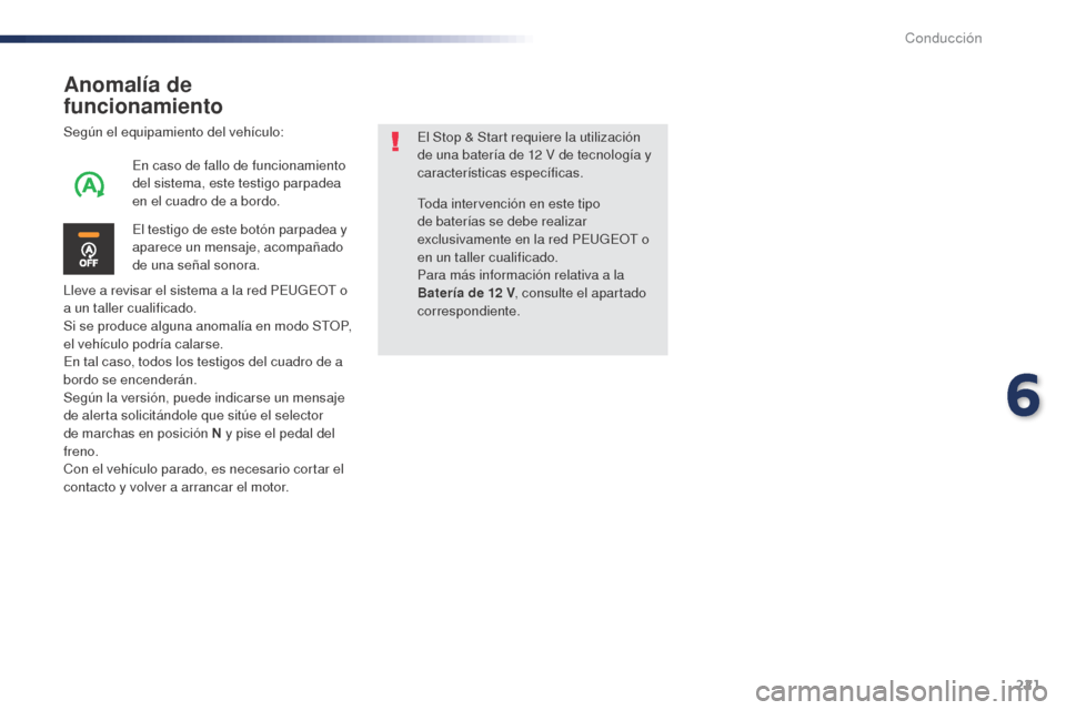 Peugeot Expert VU 2016 Manual del propietario (in Spanish) 221
Anomalía de
funcionamiento
Según el equipamiento del vehículo:
Lleve a revisar el sistema a la red PEUGEOT o
a un taller cualificado.
Si se produce alguna anomalía en modo STOP,
el vehícul Peugeot Expert VU 2016 Manual del propietario (in Spanish) 221
Anomalía de
funcionamiento
Según el equipamiento del vehículo:
Lleve a revisar el sistema a la red PEUGEOT o
a un taller cualificado.
Si se produce alguna anomalía en modo STOP,
el vehícul
