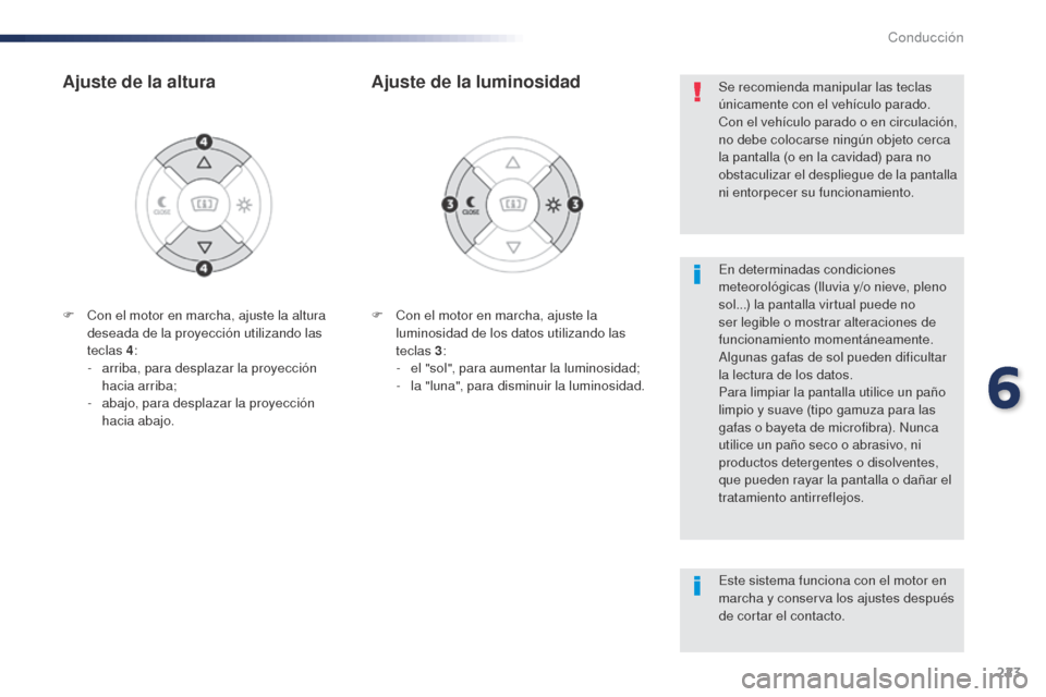 Peugeot Expert VU 2016 Manual del propietario (in Spanish) 223
F Con el motor en marcha, ajuste la luminosidad de los datos utilizando las
teclas 3 :
-
e
l "sol", para aumentar la luminosidad;
-
la
"luna", para disminuir la luminosidad.
Ajuste de la lu Peugeot Expert VU 2016 Manual del propietario (in Spanish) 223
F Con el motor en marcha, ajuste la luminosidad de los datos utilizando las
teclas 3 :
-
e
l "sol", para aumentar la luminosidad;
-
la
"luna", para disminuir la luminosidad.
Ajuste de la lu
