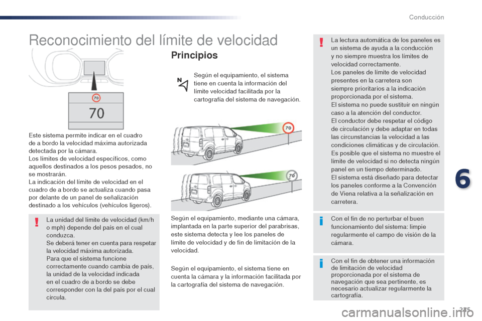 Peugeot Expert VU 2016 Manual del propietario (in Spanish) 225
Reconocimiento del límite de velocidad
Este sistema permite indicar en el cuadro
de a bordo la velocidad máxima autorizada
detectada por la cámara.
Los límites de velocidad específicos, com Peugeot Expert VU 2016 Manual del propietario (in Spanish) 225
Reconocimiento del límite de velocidad
Este sistema permite indicar en el cuadro
de a bordo la velocidad máxima autorizada
detectada por la cámara.
Los límites de velocidad específicos, com