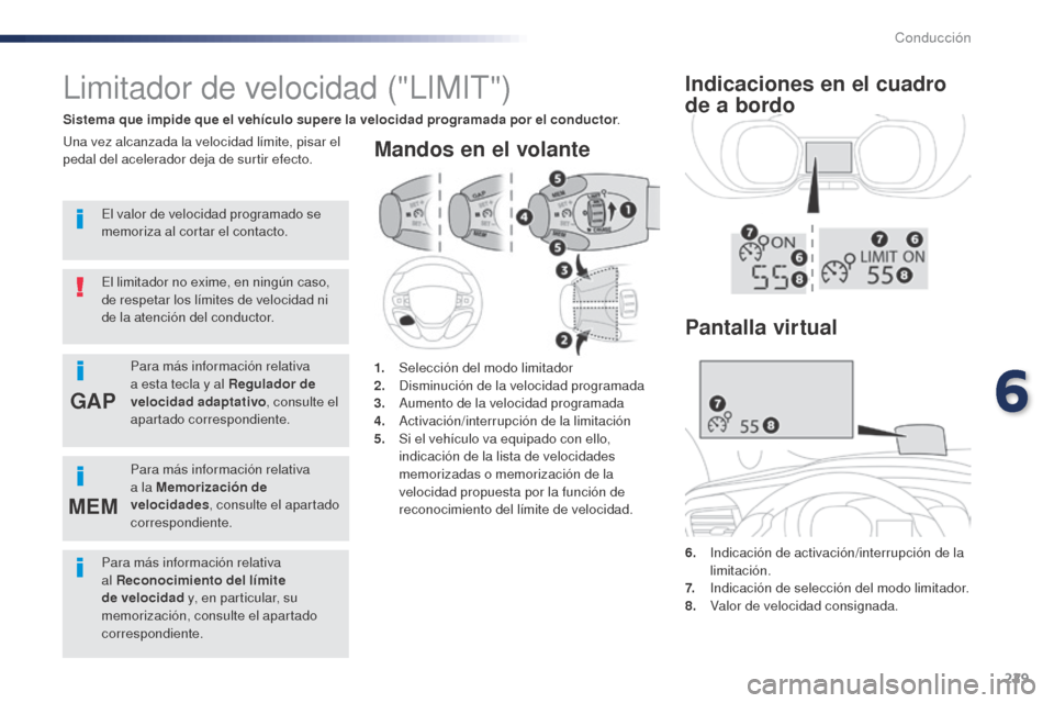 Peugeot Expert VU 2016  Manual del propietario (in Spanish) 229
GAP
MEM
Mandos en el volante
6.    Indicación de activación/interrupción de la 
limitación.
7.  
 
I
 ndicación de selección del modo limitador.
8.  
 
V
 alor de velocidad consignada.
Limit