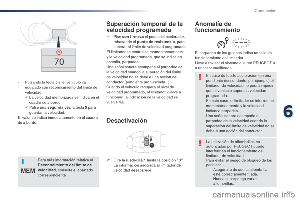 Peugeot Expert VU 2016  Manual del propietario (in Spanish) 231
MEM
En caso de fuerte aceleración (en una 
pendiente descendente, por ejemplo) el 
limitador de velocidad no podrá impedir 
que el vehículo supere la velocidad 
programada.
En este caso, el lim