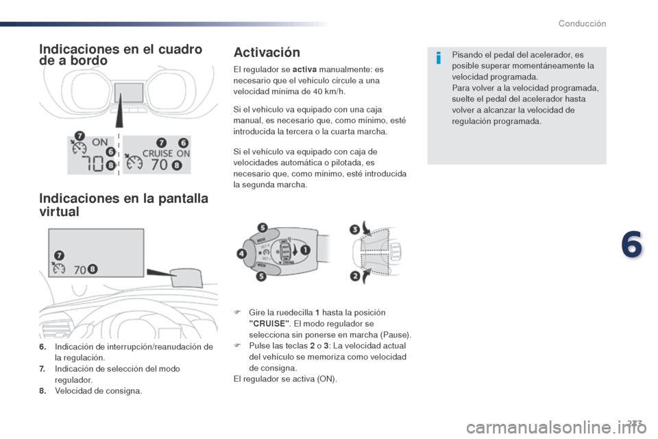 Peugeot Expert VU 2016  Manual del propietario (in Spanish) 233
Si el vehículo va equipado con una caja 
manual, es necesario que, como mínimo, esté 
introducida la tercera o la cuarta marcha.
Si el vehículo va equipado con caja de 
velocidades automática