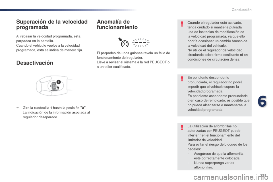 Peugeot Expert VU 2016  Manual del propietario (in Spanish) 235
Superación de la velocidad 
programada
Al rebasar la velocidad programada, esta 
parpadea en la pantalla.
Cuando el vehículo vuelve a la velocidad 
programada, esta se indica de manera fija.
Des
