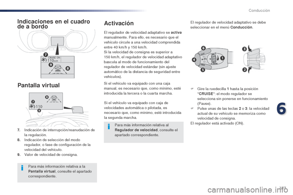 Peugeot Expert VU 2016  Manual del propietario (in Spanish) 237
Si el vehículo va equipado con caja de 
velocidades automática o pilotada, es 
necesario que, como mínimo, esté introducida 
la segunda marcha.
Si el vehículo va equipado con una caja 
manual